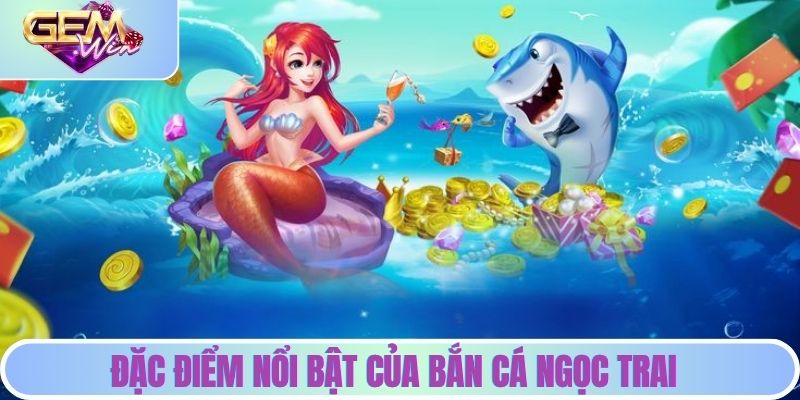 Đặc điểm nổi bật của săn cá ngọc trai tại GEMWIN