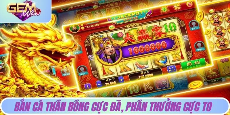 Bắn Cá Thần Rồng Khám Phá Chiến Thuật Săn Thưởng Hấp Dẫn Bắn cá thần rồng cực đã, phần thưởng cực to