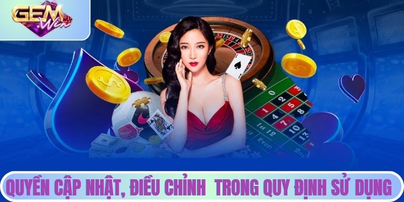 Điều Khoản Sử Dụng | Nền Tảng Pháp Lý Khi Tham Gia Gemwin Quyền cập nhật và điều chỉnh có trong quy định sử dụng