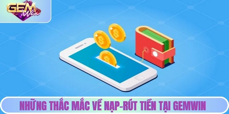 Câu Hỏi Thường Gặp | Giải Đáp Chi Tiết Từ Cổng Game Gemwin Những thắc mắc về nạp-rút tiền tại Gemwin