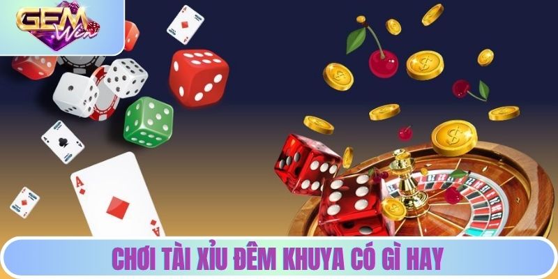 Tài Xỉu Đêm Khuya | Sức Hút Khó Cưỡng Từ Giải Trí Trực Tuyến Chơi tài xỉu đêm khuya có gì hay