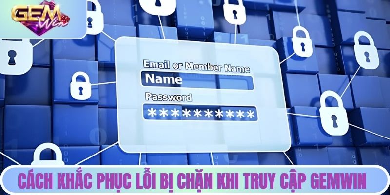 Đăng Ký GEMWIN - 3 Bước Cần Thiết Dành Cho Khách Hàng Cách khắc phục lỗi bị chặn khi truy cập GEMWIN