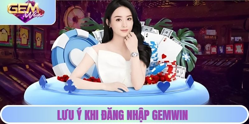 Đăng Nhập GEMWIN - Chia Sẻ 3 Bước Cơ Bản Cho Tân Thủ Lưu ý khi vào cổng game