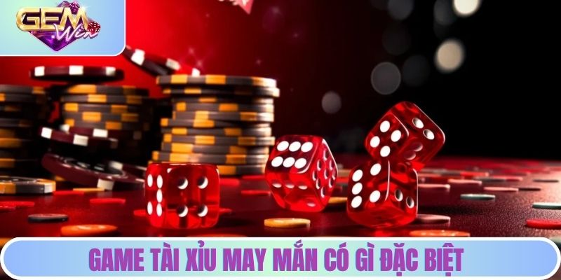 Game tài xỉu may mắn có gì đặc biệt