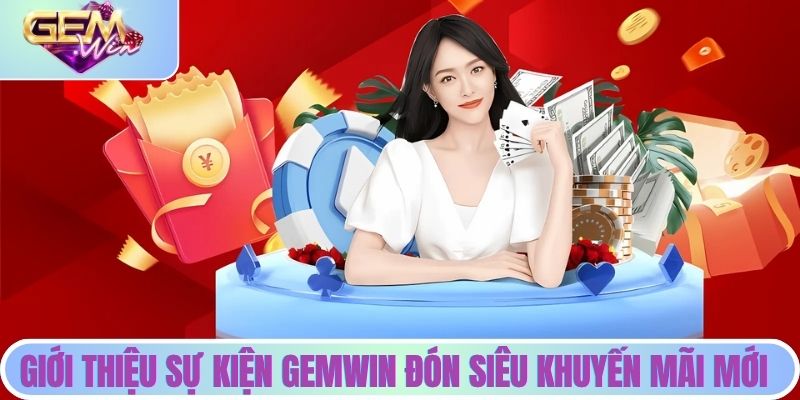 GEMWIN Đón Siêu Khuyến Mãi Mới - Nhận Thưởng Cực Lớn Giới thiệu sự kiện GEMWIN đón siêu khuyến mãi mới