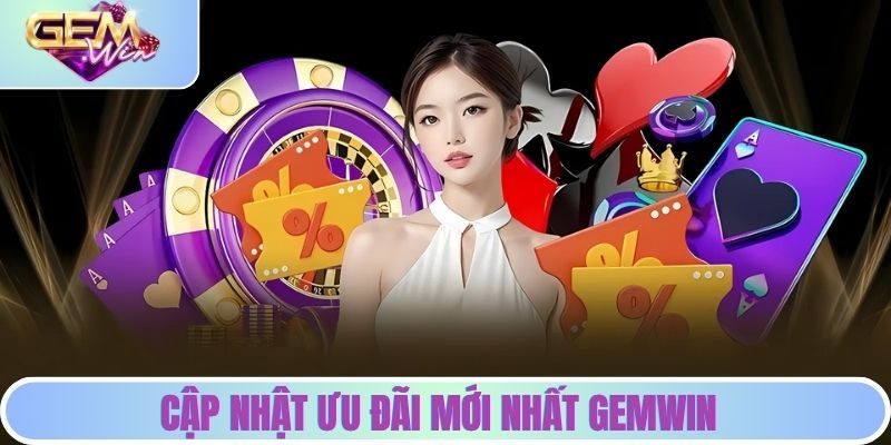 GEMWIN Đón Siêu Khuyến Mãi Mới - Nhận Thưởng Cực Lớn Cập nhật ưu đãi mới nhất GEMWIN