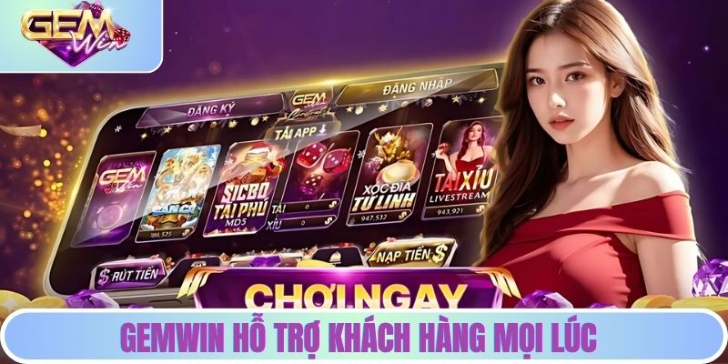 Hỗ trợ khách hàng mọi lúc