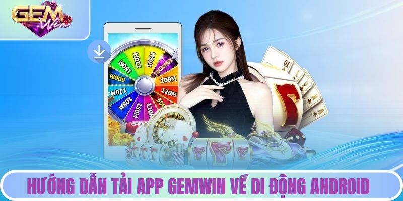 Tải App Gemwin | Trải Nghiệm Cá Cược Đỉnh Cao Mọi Lúc Hướng dẫn tải app Gemwin về di động Android