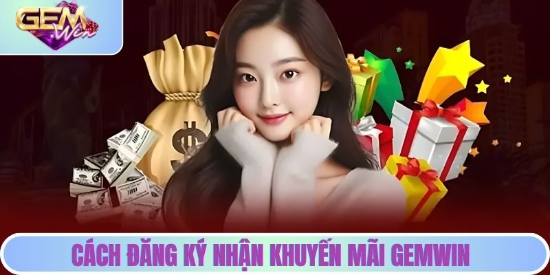 Cách đăng ký ưu đãi GEMWIN