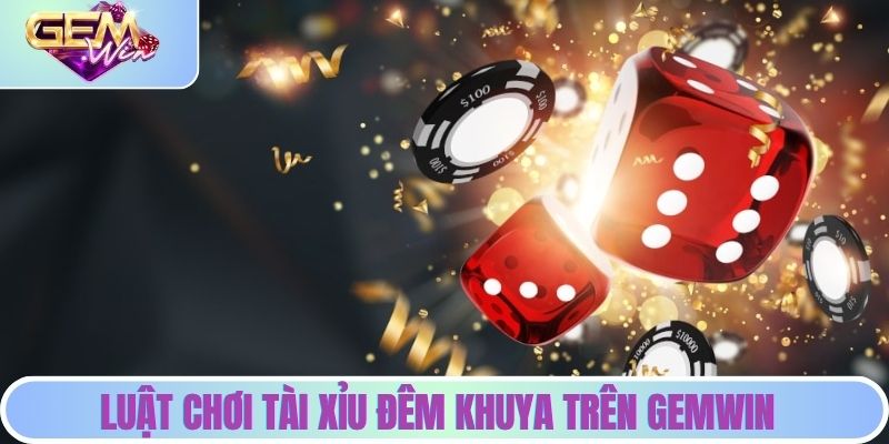 Tài Xỉu Đêm Khuya | Sức Hút Khó Cưỡng Từ Giải Trí Trực Tuyến Luật chơi tài xỉu đêm khuya trên GEMWIN