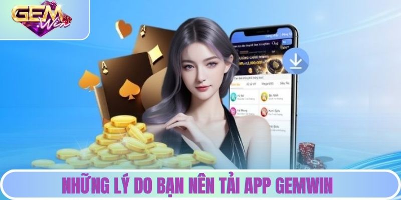 Tải App Gemwin | Trải Nghiệm Cá Cược Đỉnh Cao Mọi Lúc Những lý do bạn nên thực hiện tải app Gemwin
