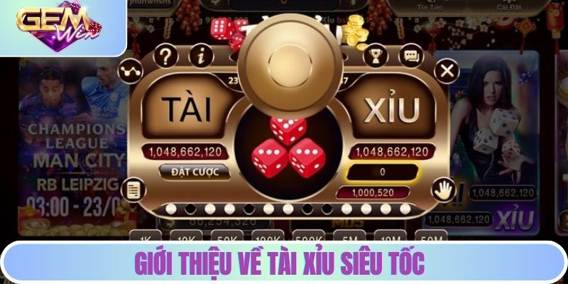 Tài Xỉu Siêu Tốc - Trải Nghiệm Cược Nhanh Chóng Đầy Thú Vị Giới thiệu về tài xỉu siêu tốc GEMWIN