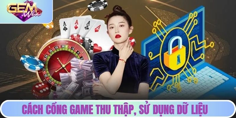 Cách cổng game thu thập, sử dụng dữ liệu trong chính sách bảo mật