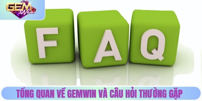 Câu Hỏi Thường Gặp | Giải Đáp Chi Tiết Từ Cổng Game Gemwin Tổng quan về Gemwin và phần câu hỏi thường gặp