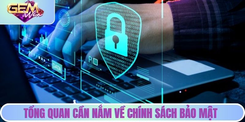 Tổng quan cần nắm về chính sách bảo mật