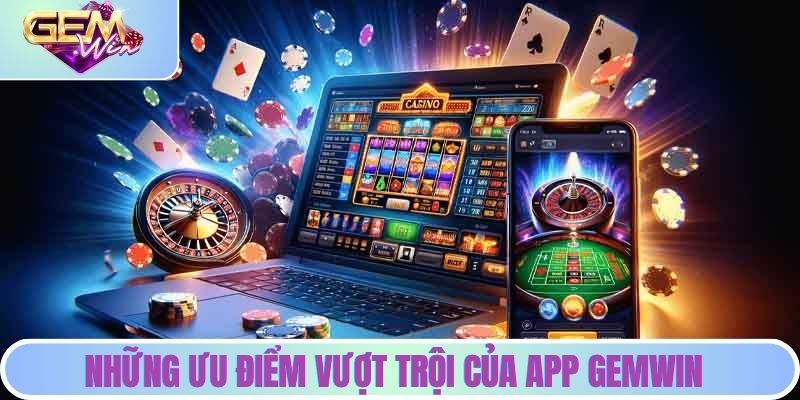 Tải App Gemwin | Trải Nghiệm Cá Cược Đỉnh Cao Mọi Lúc Những ưu điểm vượt trội khi dùng app Gemwin