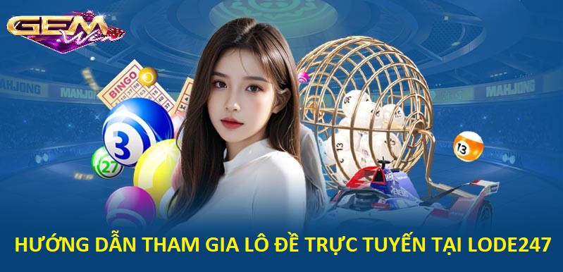 Hướng dẫn tham gia lô đề trực tuyến tại Lode247